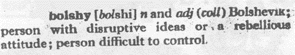 bolshy: Bolshevik; disruptive; rebellious; difficult to control - so watch it Stalinists!